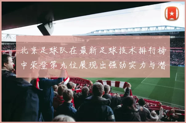 北京足球队在最新足球技术排行榜中荣登第九位展现出强劲实力与潜力